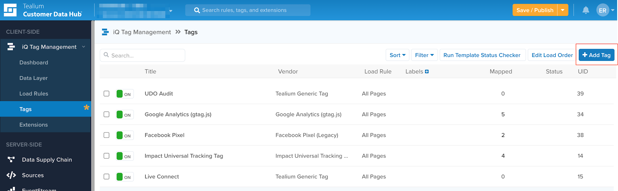 Tealium 
Customer Data Hub 
CLIENT-SIDE 
iQ Tag Management 
Dashboard 
Data Layer 
Load Rules 
Tags 
Extensions 
SERVER-SIDE 
Data Supply Chain 
Sources 
Q Search rules, tags, and extensions 
Tags 
ave / Publis 
Q 
iQ Tag Management 
Search... 
Title 
UDO Audit 
Sort Filter 
Run Template Status Checker 
Mapped 
5 
2 
4 
Edit Load Order 
Status 
Vendor 
Tealium Generic Tag 
Google Analytics (gtag.js) 
Facebook Pixel (Legacy) 
Impact Universal Tracking . 
Tealium Generic Tag 
Load Rule 
All Pages 
All Pages 
All Pages 
All Pages 
All Pages 
Labels a 
Google Analytics (gtag.js) 
Facebook Pixel 
Impact Universal Tracking Tag 
Live Connect 
+ Add Tag 
39 
34 
38 
14 
15 